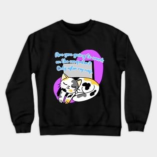 Cute cat with phrase " Are you going to work on the computer? Only after my nap." Crewneck Sweatshirt